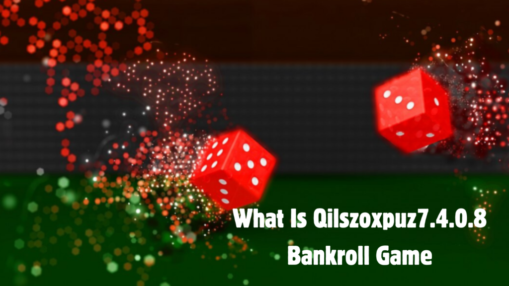 What Is Qilszoxpuz7.4.0.8 Bankroll Game