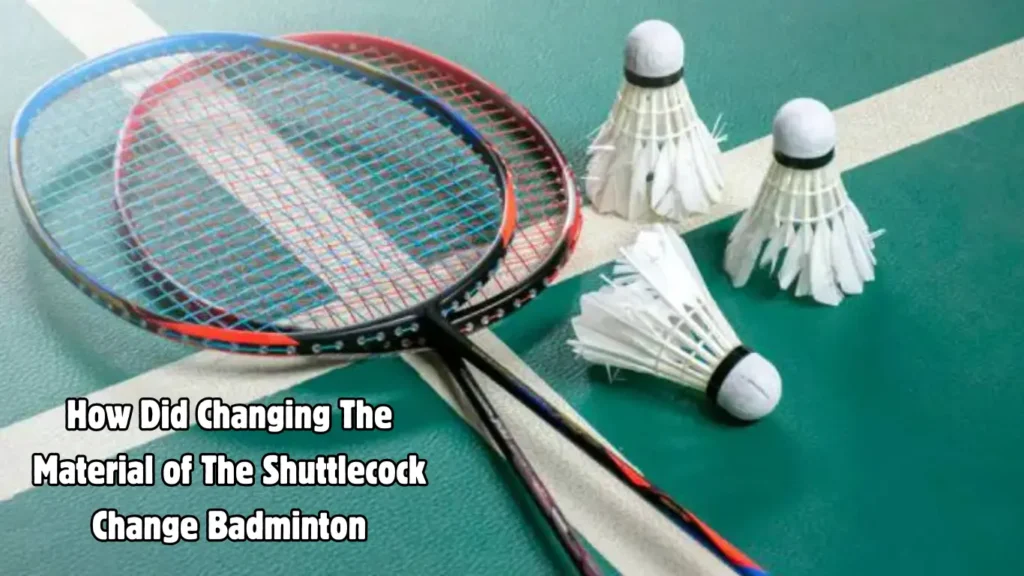 How Did Changing the Material of the Shuttlecock Change Badminton