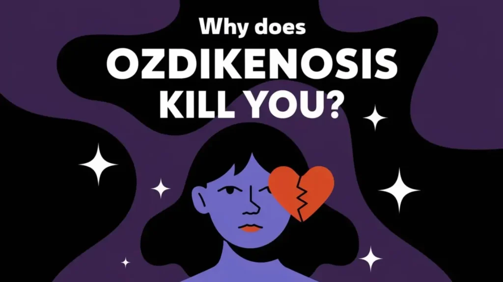 Why Does Ozdikenosis Kill You